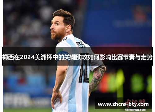 梅西在2024美洲杯中的关键助攻如何影响比赛节奏与走势