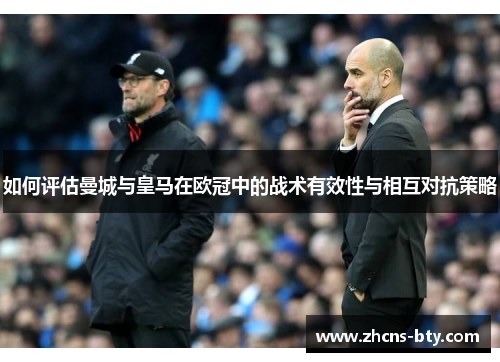 如何评估曼城与皇马在欧冠中的战术有效性与相互对抗策略