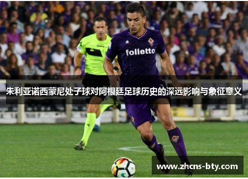 朱利亚诺西蒙尼处子球对阿根廷足球历史的深远影响与象征意义