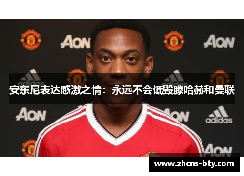 安东尼表达感激之情：永远不会诋毁滕哈赫和曼联