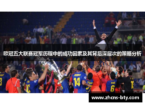 欧冠五大联赛冠军历程中的成功因素及其背后深层次的策略分析