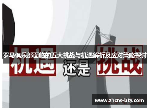 罗马俱乐部面临的五大挑战与机遇解析及应对策略探讨