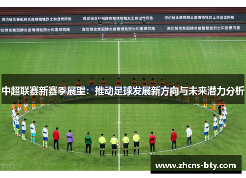 中超联赛新赛季展望:推动足球发展新方向与未来潜力分析