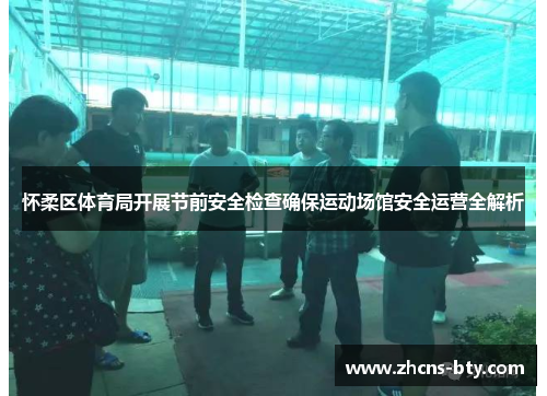 怀柔区体育局开展节前安全检查确保运动场馆安全运营全解析