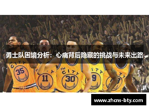 勇士队困境分析：心痛背后隐藏的挑战与未来出路