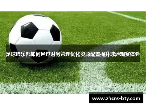 足球俱乐部如何通过财务管理优化资源配置提升球迷观赛体验