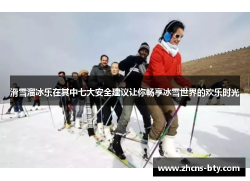 滑雪溜冰乐在其中七大安全建议让你畅享冰雪世界的欢乐时光