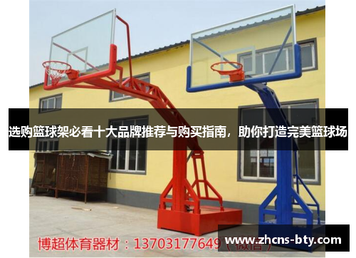 选购篮球架必看十大品牌推荐与购买指南，助你打造完美篮球场