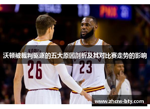 沃顿被裁判驱逐的五大原因剖析及其对比赛走势的影响