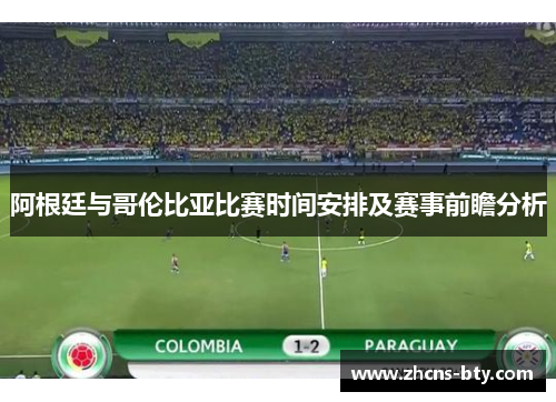 阿根廷与哥伦比亚比赛时间安排及赛事前瞻分析
