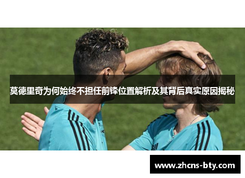 莫德里奇为何始终不担任前锋位置解析及其背后真实原因揭秘