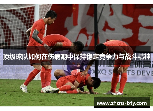 顶级球队如何在伤病潮中保持稳定竞争力与战斗精神