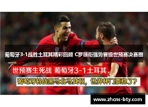 葡萄牙3-1战胜土耳其精彩回顾 C罗领衔强势晋级世预赛决赛圈
