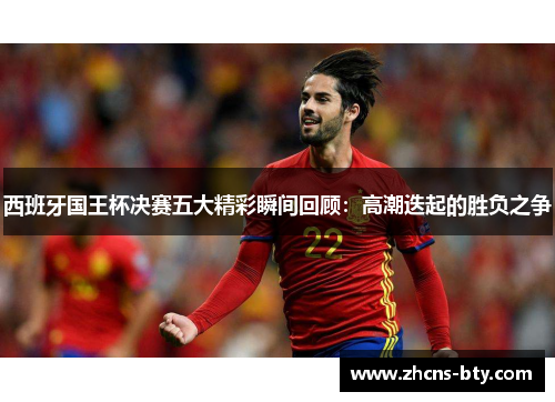 西班牙国王杯决赛五大精彩瞬间回顾:高潮迭起的胜负之争