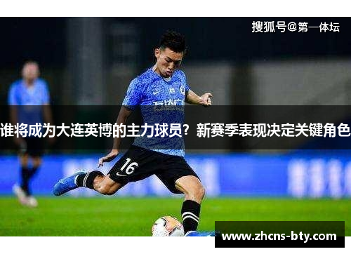 谁将成为大连英博的主力球员?新赛季表现决定关键角色