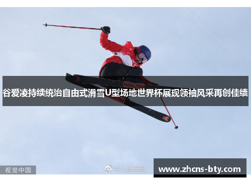 谷爱凌持续统治自由式滑雪U型场地世界杯展现领袖风采再创佳绩 谷爱凌持续统治自由式滑雪U型场地世界杯展现领袖风采再创佳绩