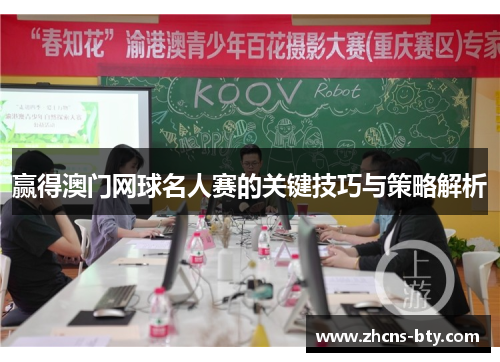 赢得澳门网球名人赛的关键技巧与策略解析 赢得澳门网球名人赛的关键技巧与策略解析