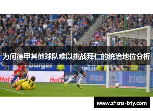 为何德甲其他球队难以挑战拜仁的统治地位分析 为何德甲其他球队难以挑战拜仁的统治地位分析