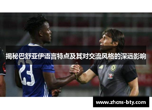 揭秘巴舒亚伊语言特点及其对交流风格的深远影响 揭秘巴舒亚伊语言特点及其对交流风格的深远影响