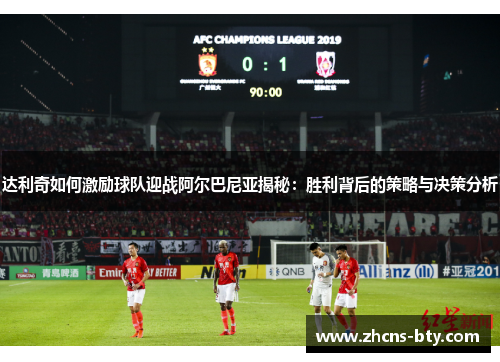 达利奇如何激励球队迎战阿尔巴尼亚揭秘:胜利背后的策略与决策分析 达利奇如何激励球队迎战阿尔巴尼亚揭秘:胜利背后的策略与决策分析