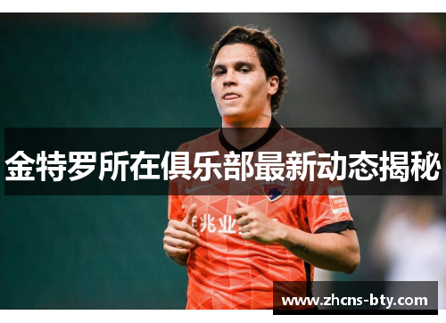 金特罗所在俱乐部最新动态揭秘 金特罗所在俱乐部最新动态揭秘